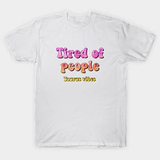 Tired of people Taurus funny quote quotes zodiac astrology signs horoscope 70s aesthetic T-Shirt